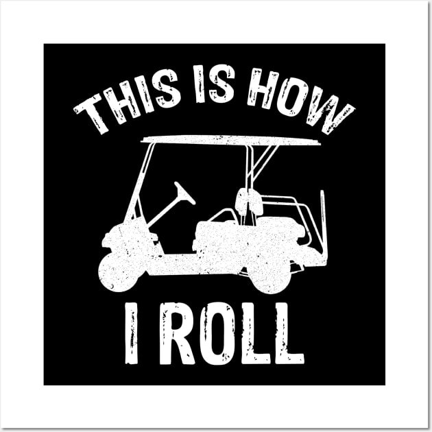 This Is How I Roll - Golf Cart Golfer Wall Art by anitakayla32765